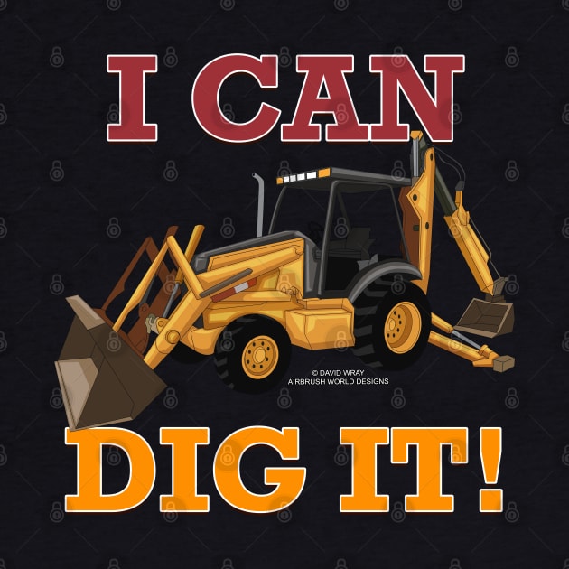 I Can Dig It Backhoe Construction Novelty Gift by Airbrush World